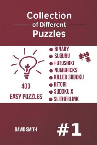 Book Collection of Different Puzzles - 400 Easy Puzzles; Binary, Suguru, Futoshiki, Numbricks, Killer Sudoku, Hitori, Sudoku X, Slitherlink Vol.1 David Smith