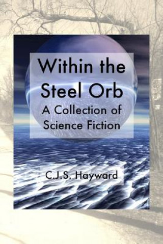 Kniha Within the Steel Orb: A Collection of Science Fiction Cjs Hayward