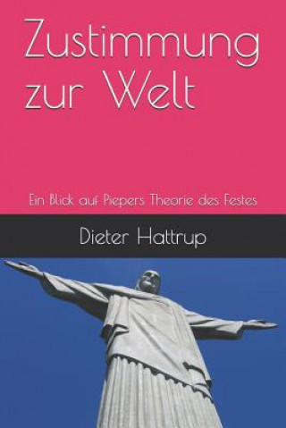 Kniha Zustimmung Zur Welt: Ein Blick Auf Piepers Theorie Des Festes Dieter Hattrup