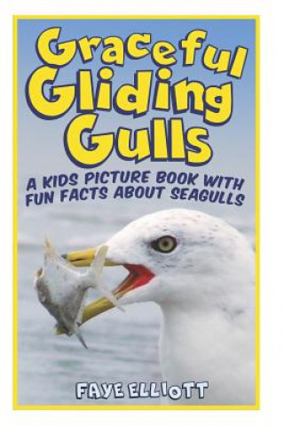 Książka Graceful Gliding Gulls; A Kids Picture Book with Fun Facts about Seagulls Faye Elliott