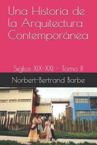 Kniha Una Historia de la Arquitectura Contemporánea Siglos XIX-XXI Tomo II: Siglos XIX-XXI - Tomo II Norbert-Bertrand Barbe