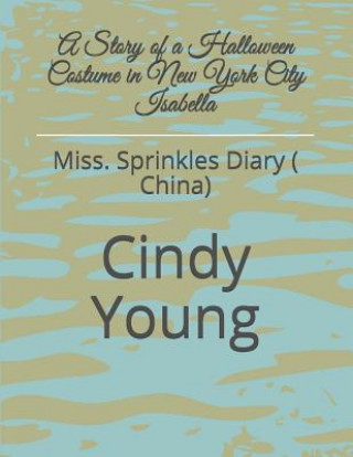 Carte A Story of a Halloween Costume in New York City Isabella: Miss. Sprinkles Diary ( China) Cindy Lynn Young
