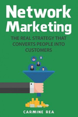 Kniha Network Marketing: The Real Strategy That Converts People Into Customers Carmine Rea