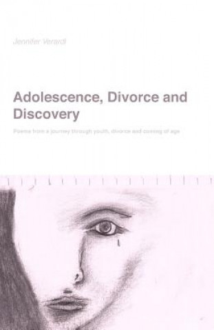 Kniha Adolescence, Divorce and Discovery: Poems from a Journey Through Youth, Divorce and Coming of Age Jennifer Dawn Verardi