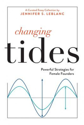 Kniha Changing Tides: Powerful Strategies for Female Founders Jennifer S LeBlanc