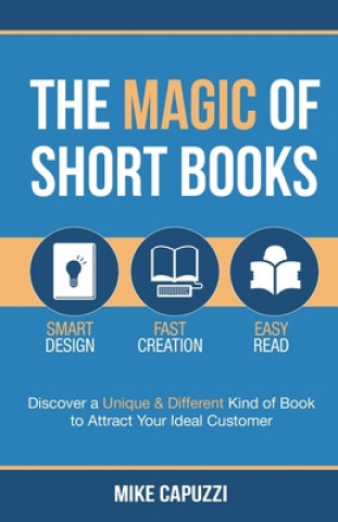 Carte The Magic of Short Books: Discover a Unique & Different Kind of Book to Attract Your Ideal Customer Mike Capuzzi