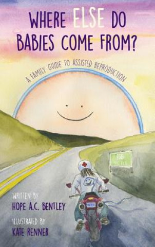 Книга Where Else Do Babies Come From?: A Family Guide to Assisted Reproduction Hope a C Bentley