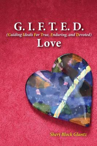 Könyv G.I.F.T.E.D Love: Guiding Ideals for True, Enduring, and Devoted Sheri Glantz