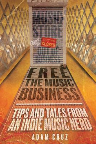 Kniha Free The Music Business: Tips and Tales from an Indie Music Nerd Adam Cruz