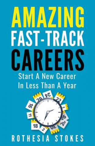 Книга Amazing Fast-Track Careers: Start a New Career in Less Than a Year Rothesia Stokes