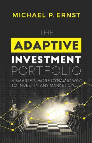 Könyv The Adaptive Investment Portfolio: A Smarter, More Dynamic Way to Invest in Any Market Cycle Michael P Ernst