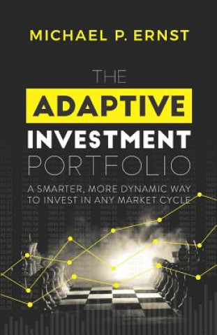 Libro The Adaptive Investment Portfolio: A Smarter, More Dynamic Way to Invest in Any Market Cycle Michael P Ernst