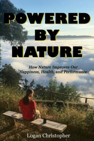 Könyv Powered By Nature: How Nature Improves Our Happiness, Health, and Performance Logan Christopher
