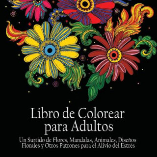 Kniha Libro de Colorear Para Adultos: Un Surtido de Flores, Mandalas, Animals, Disenos Florales y Otros Patrones Para el Alivio del Estrés Acb - Adult Coloring Books