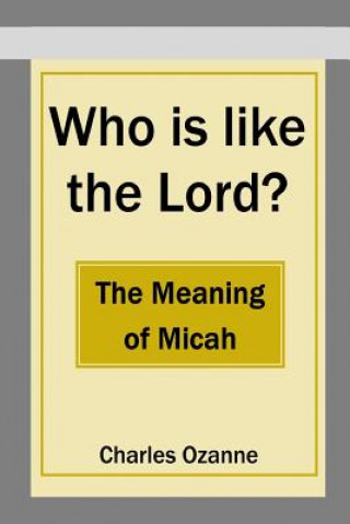 Carte Who Is Like the Lord? the Meaning of Micah Charles Ozanne