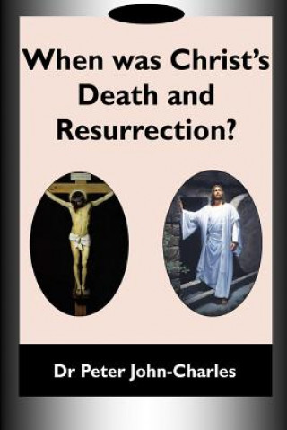 Knjiga When Was Christ's Death and Resurrection? Dr Peter John-Charles