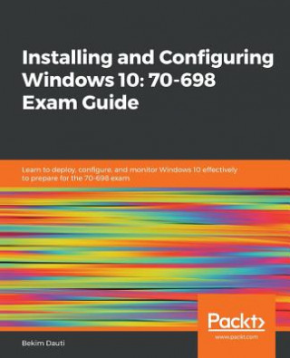 Kniha Installing and Configuring Windows 10: 70-698 Exam Guide Bekim Dauti