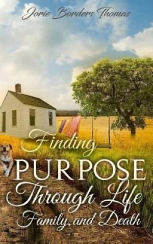 Könyv Finding Purpose Through Life, Family, and Death Jorie Borders Thomas