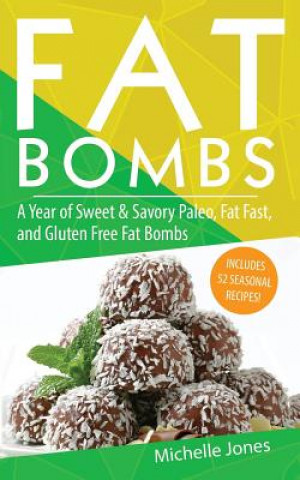 Carte Fat Bombs: A Year of Sweet & Savory Paleo, Fat Fasts, and Gluten Free Fat Bombs: 52 Seasonal Recipes Included! Michelle Jones
