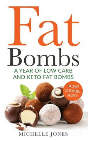 Kniha Fat Bombs: A Year of Low Carb/Keto Fat Bombs: 52 Seasonal Recipes Ketogenic Cookbook Michelle Jones