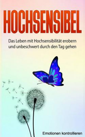 Kniha Hochsensibel: Das Leben Mit Hochsensibilität Erobern Und Unbeschwert Durch Den Tag Gehen. M
