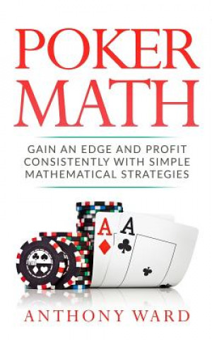 Książka Poker Math: Gain an Edge and Profit Consistently with Simple Mathematical Strategies Anthony Ward