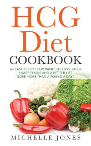 Book The HCG Diet Cookbook: 66 Easy Recipes for Rapid Fat Loss, Laser Sharp Focus and a Better Life (Lose up to a Pound a Day!) Michelle Jones