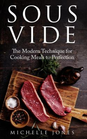 Książka Sous Vide: The Modern Technique for Cooking Meals to Perfection Michelle Jones