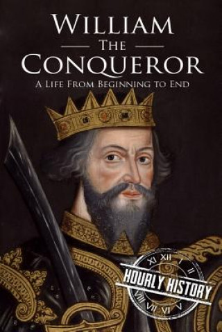 Carte William the Conqueror: A Life From Beginning to End Hourly History