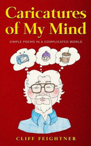 Carte Caricatures of My Mind: Simple Poems in a Complicated World Cliff Feightner