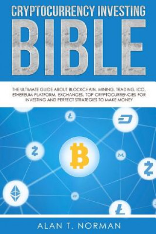 Книга Cryptocurrency Investing Bible: The Ultimate Guide About Blockchain, Mining, Trading, ICO, Ethereum Platform, Exchanges, Top Cryptocurrencies for Inve Alan T Norman