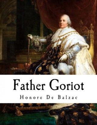 Könyv Father Goriot: Le P?re Goriot Honore De Balzac