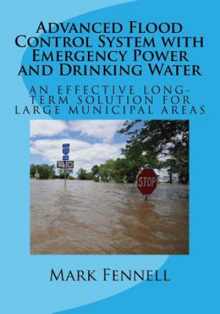 Carte Advanced Flood Control System with Emergency Power and Drinking Water: An Effective Long-Term Solution to Prevent Flooding in Municipal Areas; Abridge Mark Fennell