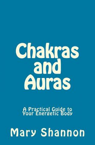 Kniha Chakras and Auras: A Practical Guide to Your Energetic Body: Friend to Friend Series Mary Shannon