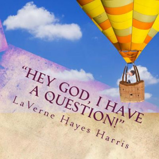 Kniha Hey God, I Have a Question!: Questions Children Would Ask God Laverne Hayes Harris