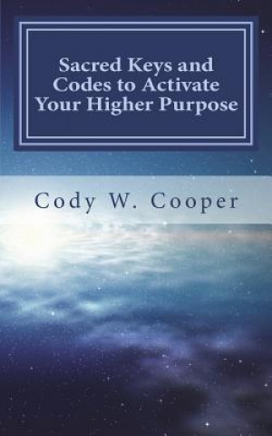 Kniha Sacred Keys and Codes to Activate Your Higher Purpose Mr Cody W Cooper