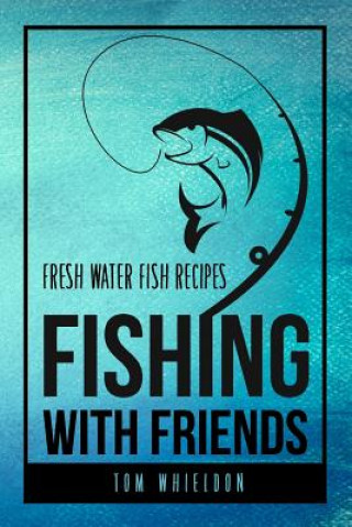 Kniha Fishing with friends: Fresh water fish recipes MR Thomas Whieldon