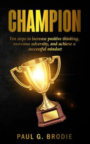 Könyv Champion: Ten Ways to Develop A Successful Mindset Paul G Brodie