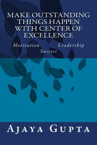 Książka Make Outstanding Things Happen with Center of Excellence: Motivation Leadership Success Ajaya Gupta