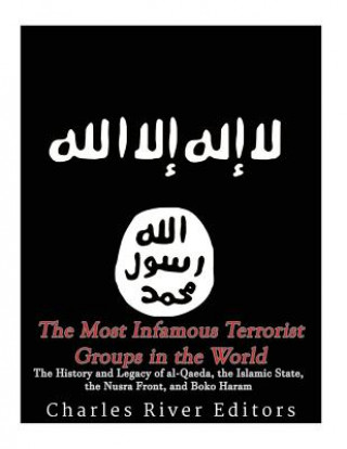 Könyv The Most Infamous Terrorist Groups in the World: The History and Legacy of al-Qaeda, the Islamic State, the Nusra Front, and Boko Haram Charles River Editors