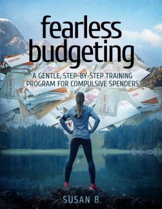 Knjiga Fearless Budgeting: A Gentle, Step-by-Step Training Program for Compulsive Spenders Susan B