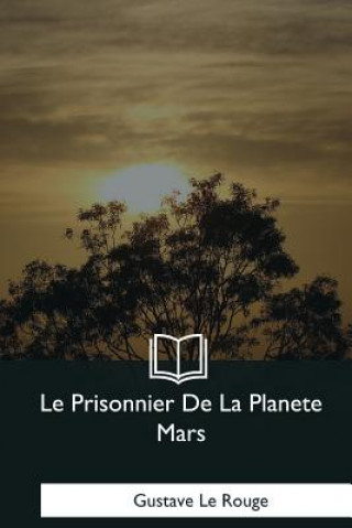 Kniha Le Prisonnier De La Planete Mars Gustave Le Rouge