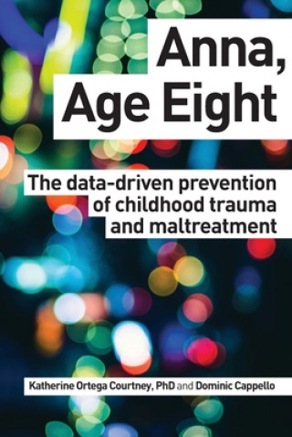 Książka Anna, Age Eight: The data-driven prevention of childhood trauma and maltreatment Dr Katherine Ortega Courtney