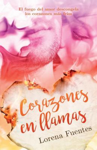 Книга Corazones en llamas: El fuego del amor descongela los corazones mas frios Lorena Fuentes