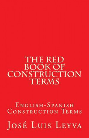 Kniha The Red Book of Construction Terms: English-Spanish Construction Terms Jose Luis Leyva