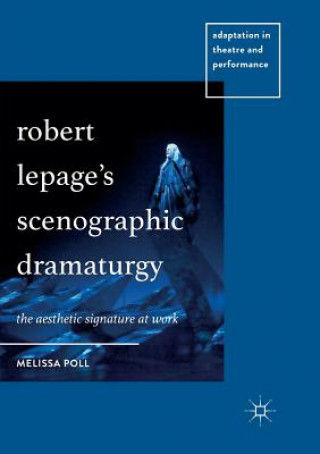 Kniha Robert Lepage's Scenographic Dramaturgy Melissa Poll