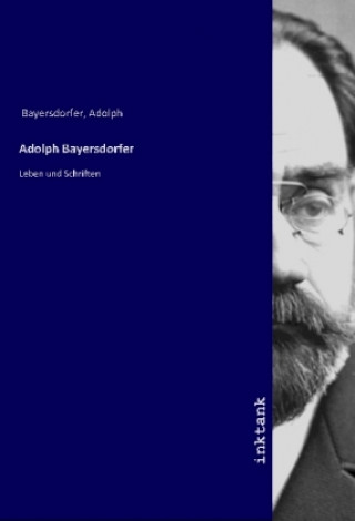 Kniha Adolph Bayersdorfers Leben und Schriften Adolph Bayersdorfer