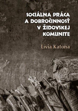 Książka Sociálna práca a dobročinnosť v židovskej komunite Lívia Katona