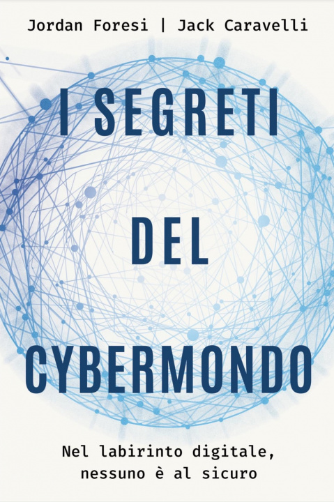 Kniha I segreti del cybermondo. Nel labirinto digitale nessuno ? al sicuro Jack Caravelli