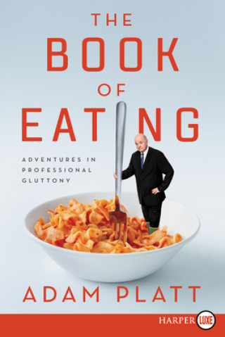 Kniha The Book of Eating: Adventures in Professional Gluttony Adam Platt